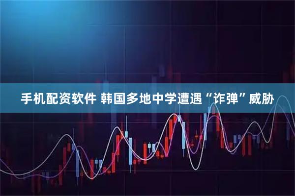 手机配资软件 韩国多地中学遭遇“诈弹”威胁