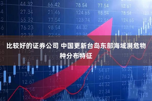 比较好的证券公司 中国更新台岛东部海域濒危物种分布特征